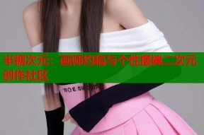半糖次元：画师约稿与个性摆摊二次元创作社区
