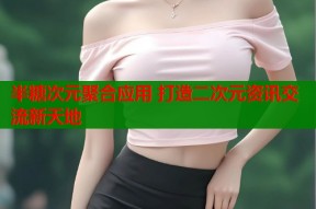 半糖次元聚合应用 打造二次元资讯交流新天地