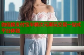 微信换支付宝半糖次元潮玩交易一站式平台体验