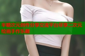 半糖次元创作分享交流平台尽享二次元绘画手作乐趣