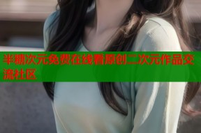 半糖次元免费在线看原创二次元作品交流社区
