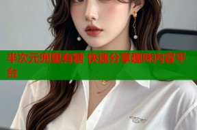 半次元兜里有糖 快速分享趣味内容平台