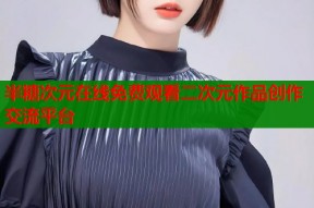 半糖次元在线免费观看二次元作品创作交流平台
