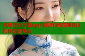 半糖次元下载app 画师约稿摆摊社区创作交流平台