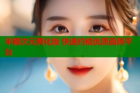 半糖次元黄化版 快速约稿优质画师平台
