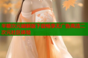 半糖次元破解版下载畅享无广告高清二次元社区体验