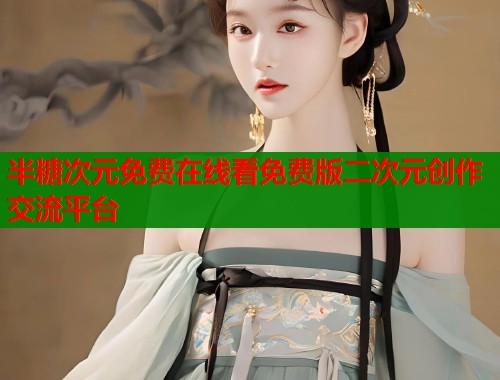 半糖次元免费在线看免费版二次元创作交流平台  第1张