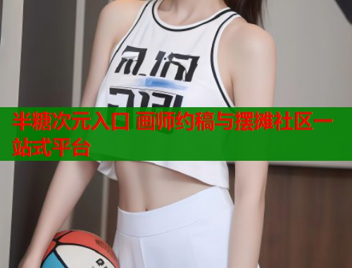 半糖次元入口 画师约稿与摆摊社区一站式平台  第2张