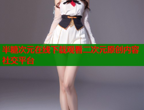 半糖次元在线下载观看二次元原创内容社交平台  第1张