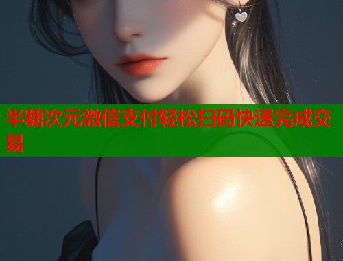 半糖次元微信支付轻松扫码快速完成交易  第1张