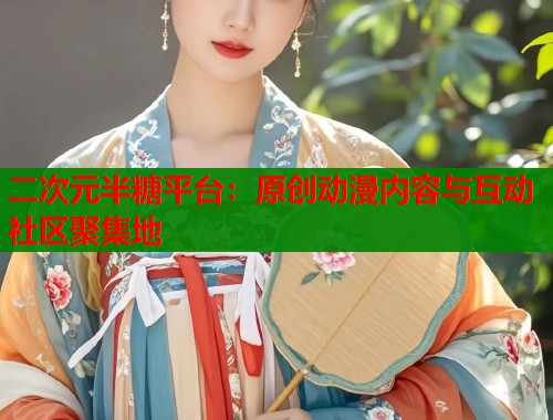 二次元半糖平台：原创动漫内容与互动社区聚集地  第1张