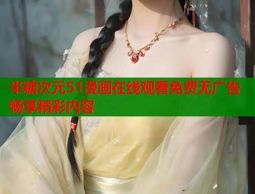 半糖次元51漫画在线观看免费无广告畅享精彩内容  第1张