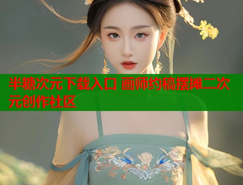 半糖次元下载入口 画师约稿摆摊二次元创作社区  第1张