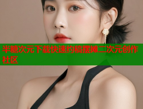 半糖次元下载快速约稿摆摊二次元创作社区  第1张