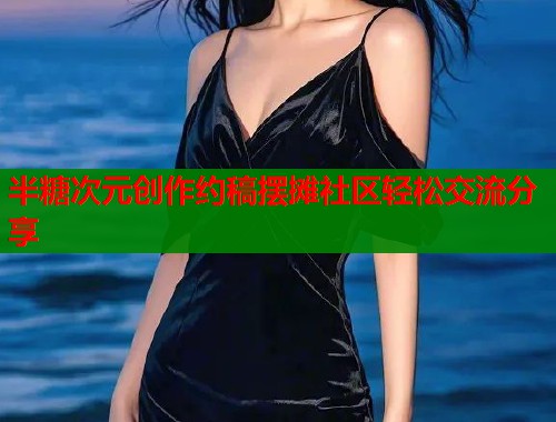 半糖次元创作约稿摆摊社区轻松交流分享  第1张