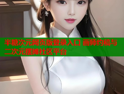 半糖次元网页版登录入口 画师约稿与二次元摆摊社区平台  第1张