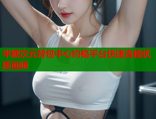 半糖次元背包中心约稿平台快速连接优质画师  第1张
