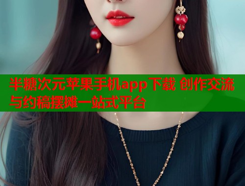 半糖次元苹果手机app下载 创作交流与约稿摆摊一站式平台  第2张