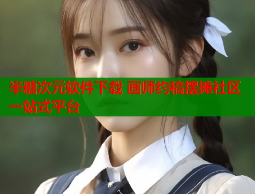 半糖次元软件下载 画师约稿摆摊社区一站式平台  第1张