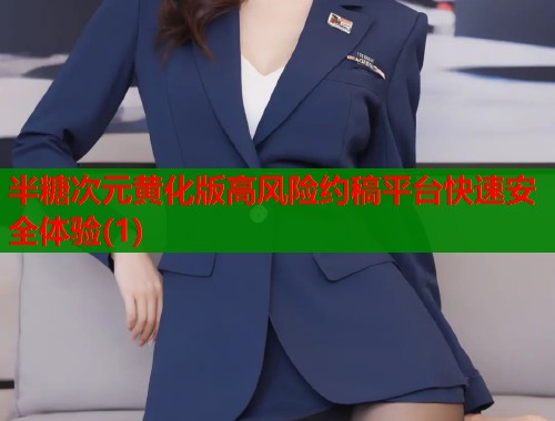半糖次元黄化版高风险约稿平台快速安全体验(1)  第1张