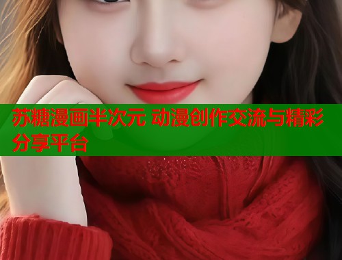 苏糖漫画半次元 动漫创作交流与精彩分享平台  第1张